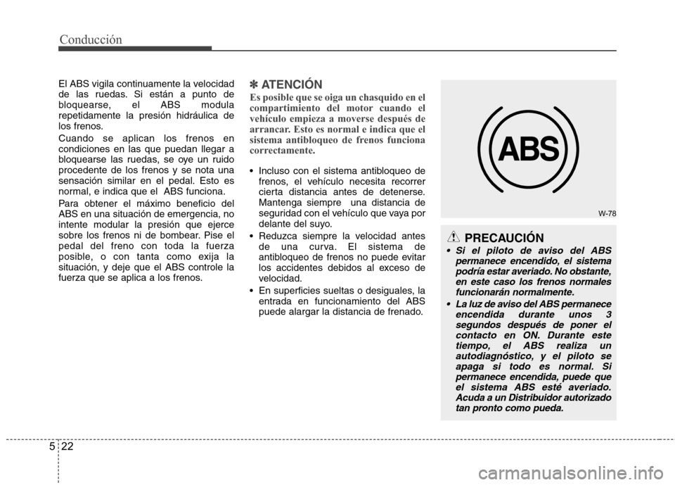 Hyundai H-1 (Grand Starex) 2011 Manual del propietario (in Spanish) Conducción
22
5
W-78
El ABS vigila continuamente la velocidad
de las ruedas. Si están a punto de
bloquearse, el ABS modularepetidamente la presión hidráulica de
los frenos. Cuando se aplican los Hyundai H-1 (Grand Starex) 2011 Manual del propietario (in Spanish) Conducción
22
5
W-78
El ABS vigila continuamente la velocidad
de las ruedas. Si están a punto de
bloquearse, el ABS modularepetidamente la presión hidráulica de
los frenos. Cuando se aplican los