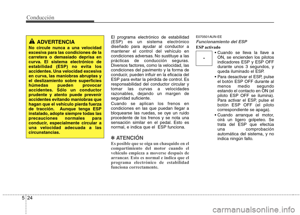 Hyundai H-1 (Grand Starex) 2011 Manual del propietario (in Spanish) Conducción
24
5
El programa electrónico de estabilidad (ESP) es un sistema electrónico
diseñado para ayudar al conductor a
mantener el control del vehículo en
condiciones adversas. No sustituye a Hyundai H-1 (Grand Starex) 2011 Manual del propietario (in Spanish) Conducción
24
5
El programa electrónico de estabilidad (ESP) es un sistema electrónico
diseñado para ayudar al conductor a
mantener el control del vehículo en
condiciones adversas. No sustituye a