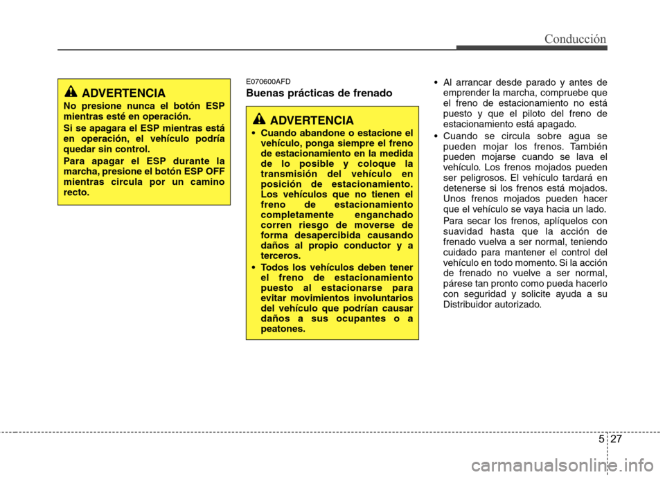 Hyundai H-1 (Grand Starex) 2011 Manual del propietario (in Spanish) 527
Conducción
E070600AFD Buenas prácticas de frenado Al arrancar desde parado y antes de
emprender la marcha, compruebe que el freno de estacionamiento no estápuesto y que el piloto del freno de
e Hyundai H-1 (Grand Starex) 2011 Manual del propietario (in Spanish) 527
Conducción
E070600AFD Buenas prácticas de frenado Al arrancar desde parado y antes de
emprender la marcha, compruebe que el freno de estacionamiento no estápuesto y que el piloto del freno de
e