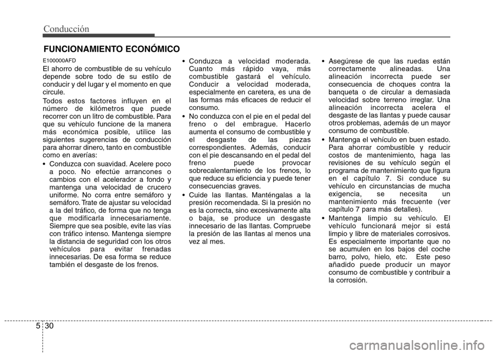 Hyundai H-1 (Grand Starex) 2011 Manual del propietario (in Spanish) Conducción
30
5
E100000AFD
El ahorro de combustible de su vehículo depende sobre todo de su estilo deconducir y del lugar y el momento en que
circule.
Todos estos factores influyen en el número d Hyundai H-1 (Grand Starex) 2011 Manual del propietario (in Spanish) Conducción
30
5
E100000AFD
El ahorro de combustible de su vehículo depende sobre todo de su estilo deconducir y del lugar y el momento en que
circule.
Todos estos factores influyen en el número d