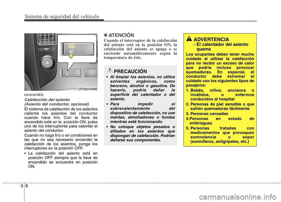 Hyundai H-1 (Grand Starex) 2011  Manual del propietario (in Spanish) Sistema de seguridad del vehículo
6
3
C010107ATQ
Calefacción del asiento 
(Asiento del conductor, opcional)
El sistema de calefacción de los asientos calienta los asientos del conductor
cuando hace