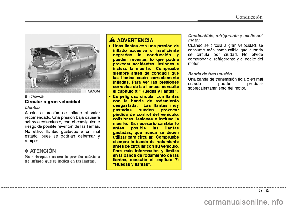 Hyundai H-1 (Grand Starex) 2011 Manual del propietario (in Spanish) 535
Conducción
E110700AUN
Circular a gran velocidad
Llantas
Ajuste la presión de inflado al valor
recomendado. Una presión baja causará
sobrecalentamiento, con el consiguiente
riesgo de posible Hyundai H-1 (Grand Starex) 2011 Manual del propietario (in Spanish) 535
Conducción
E110700AUN
Circular a gran velocidad
Llantas
Ajuste la presión de inflado al valor
recomendado. Una presión baja causará
sobrecalentamiento, con el consiguiente
riesgo de posible