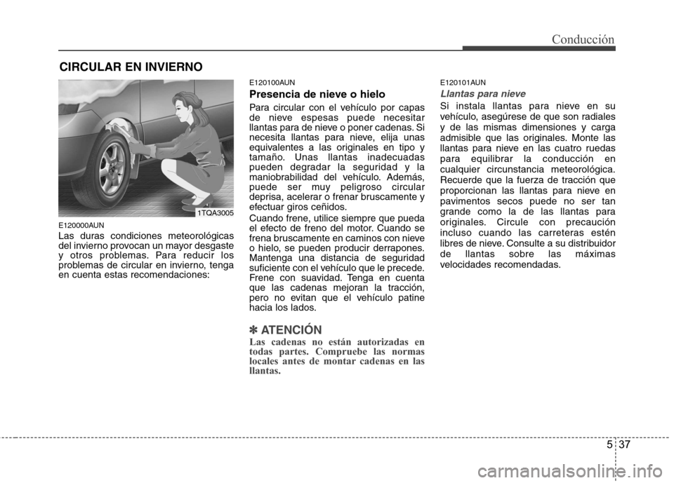 Hyundai H-1 (Grand Starex) 2011 Manual del propietario (in Spanish) 537
Conducción
E120000AUN
Las duras condiciones meteorológicas
del invierno provocan un mayor desgaste
y otros problemas. Para reducir los
problemas de circular en invierno, tengaen cuenta estas r Hyundai H-1 (Grand Starex) 2011 Manual del propietario (in Spanish) 537
Conducción
E120000AUN
Las duras condiciones meteorológicas
del invierno provocan un mayor desgaste
y otros problemas. Para reducir los
problemas de circular en invierno, tengaen cuenta estas r