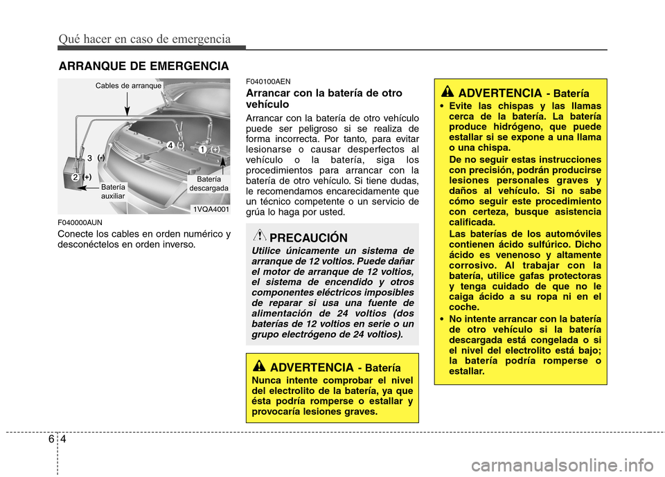 Hyundai H-1 (Grand Starex) 2011 Manual del propietario (in Spanish) Qué hacer en caso de emergencia
4
6
ARRANQUE DE EMERGENCIA
F040000AUN
Conecte los cables en orden numérico y
desconéctelos en orden inverso. F040100AEN
Arrancar con la batería de otro vehículo Hyundai H-1 (Grand Starex) 2011 Manual del propietario (in Spanish) Qué hacer en caso de emergencia
4
6
ARRANQUE DE EMERGENCIA
F040000AUN
Conecte los cables en orden numérico y
desconéctelos en orden inverso. F040100AEN
Arrancar con la batería de otro vehículo