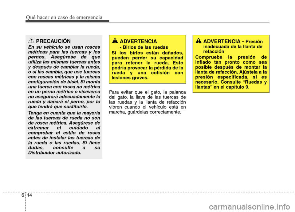 Hyundai H-1 (Grand Starex) 2011 Manual del propietario (in Spanish) Qué hacer en caso de emergencia
14
6
Para evitar que el gato, la palanca
del gato, la llave de las tuercas de
las ruedas y la llanta de refacción
vibren cuando el vehículo está en
marcha, guárde Hyundai H-1 (Grand Starex) 2011 Manual del propietario (in Spanish) Qué hacer en caso de emergencia
14
6
Para evitar que el gato, la palanca
del gato, la llave de las tuercas de
las ruedas y la llanta de refacción
vibren cuando el vehículo está en
marcha, guárde