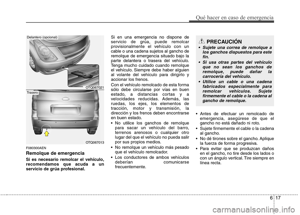 Hyundai H-1 (Grand Starex) 2011 Manual del propietario (in Spanish) 617
Qué hacer en caso de emergencia
F080300AEN
Remolque de emergencia Si es necesario remolcar el vehículo, recomendamos que acuda a un
servicio de grúa profesional.Si en una emergencia no dispone Hyundai H-1 (Grand Starex) 2011 Manual del propietario (in Spanish) 617
Qué hacer en caso de emergencia
F080300AEN
Remolque de emergencia Si es necesario remolcar el vehículo, recomendamos que acuda a un
servicio de grúa profesional.Si en una emergencia no dispone
