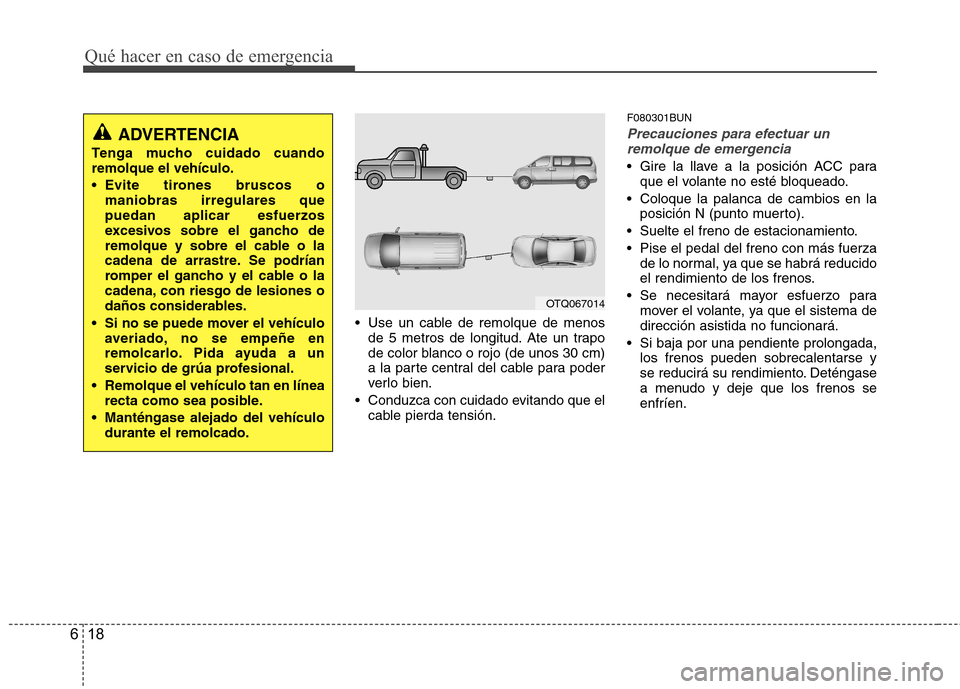 Hyundai H-1 (Grand Starex) 2011 Manual del propietario (in Spanish) Qué hacer en caso de emergencia
18
6
Use un cable de remolque de menos
de 5 metros de longitud. Ate un trapo
de color blanco o rojo (de unos 30 cm)
a la parte central del cable para poder
verlo bie Hyundai H-1 (Grand Starex) 2011 Manual del propietario (in Spanish) Qué hacer en caso de emergencia
18
6
Use un cable de remolque de menos
de 5 metros de longitud. Ate un trapo
de color blanco o rojo (de unos 30 cm)
a la parte central del cable para poder
verlo bie