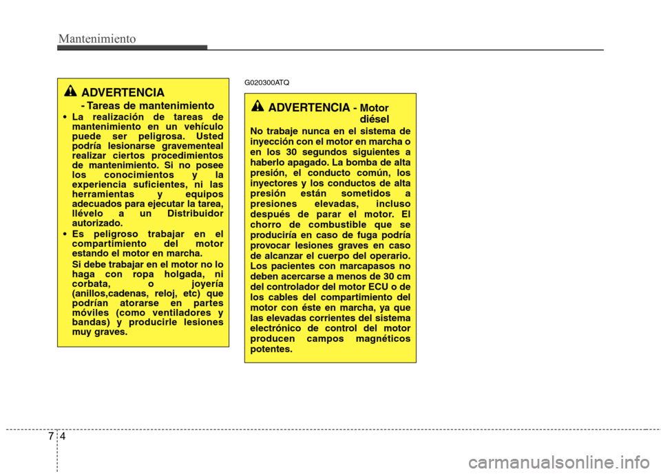 Hyundai H-1 (Grand Starex) 2011 Manual del propietario (in Spanish) Mantenimiento
4
7
G020300ATQ
ADVERTENCIA
- Tareas de mantenimiento
La realización de tareas de mantenimiento en un vehículo
puede ser peligrosa. Usted
podría lesionarse gravementeal
realizar cie Hyundai H-1 (Grand Starex) 2011 Manual del propietario (in Spanish) Mantenimiento
4
7
G020300ATQ
ADVERTENCIA
- Tareas de mantenimiento
La realización de tareas de mantenimiento en un vehículo
puede ser peligrosa. Usted
podría lesionarse gravementeal
realizar cie