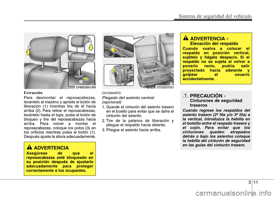 Hyundai H-1 (Grand Starex) 2011  Manual del propietario (in Spanish) 311
Sistema de seguridad del vehículo
Extracción 
Para desmontar el reposacabezas, 
levántelo al máximo y apriete el botón de
liberación (1) mientras tira de él hacia
arriba (2). Para retirar e