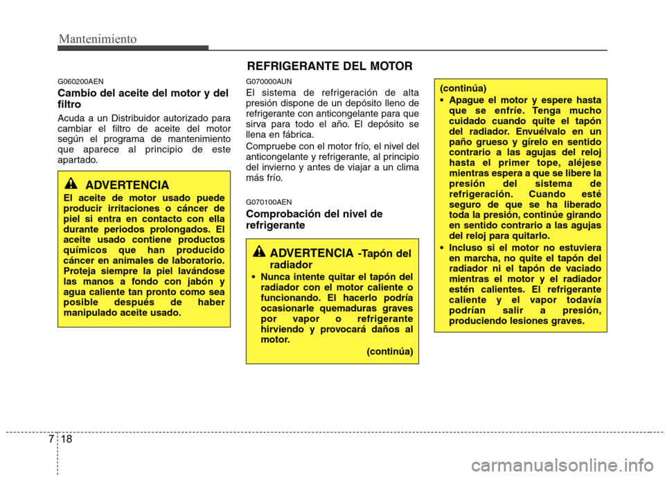 Hyundai H-1 (Grand Starex) 2011 Manual del propietario (in Spanish) Mantenimiento
18
7
G060200AEN Cambio del aceite del motor y del
filtro
Acuda a un Distribuidor autorizado para cambiar el filtro de aceite del motor
según el programa de mantenimiento
que aparece a Hyundai H-1 (Grand Starex) 2011 Manual del propietario (in Spanish) Mantenimiento
18
7
G060200AEN Cambio del aceite del motor y del
filtro
Acuda a un Distribuidor autorizado para cambiar el filtro de aceite del motor
según el programa de mantenimiento
que aparece a