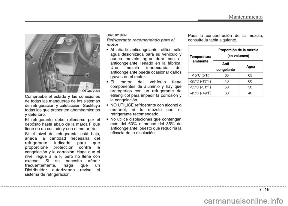 Hyundai H-1 (Grand Starex) 2011 Manual del propietario (in Spanish) 719
Mantenimiento
-15°C (5°F) 35 65
-25°C (-13°F) 40 60
-35°C (-31°F) 50 50
- 45°C (- 49°F) 60 40
Temperatura ambiente Proporción de la mezcla
(en volumen)
Anti
congelante Agua
Compruebe el Hyundai H-1 (Grand Starex) 2011 Manual del propietario (in Spanish) 719
Mantenimiento
-15°C (5°F) 35 65
-25°C (-13°F) 40 60
-35°C (-31°F) 50 50
- 45°C (- 49°F) 60 40
Temperatura ambiente Proporción de la mezcla
(en volumen)
Anti
congelante Agua
Compruebe el