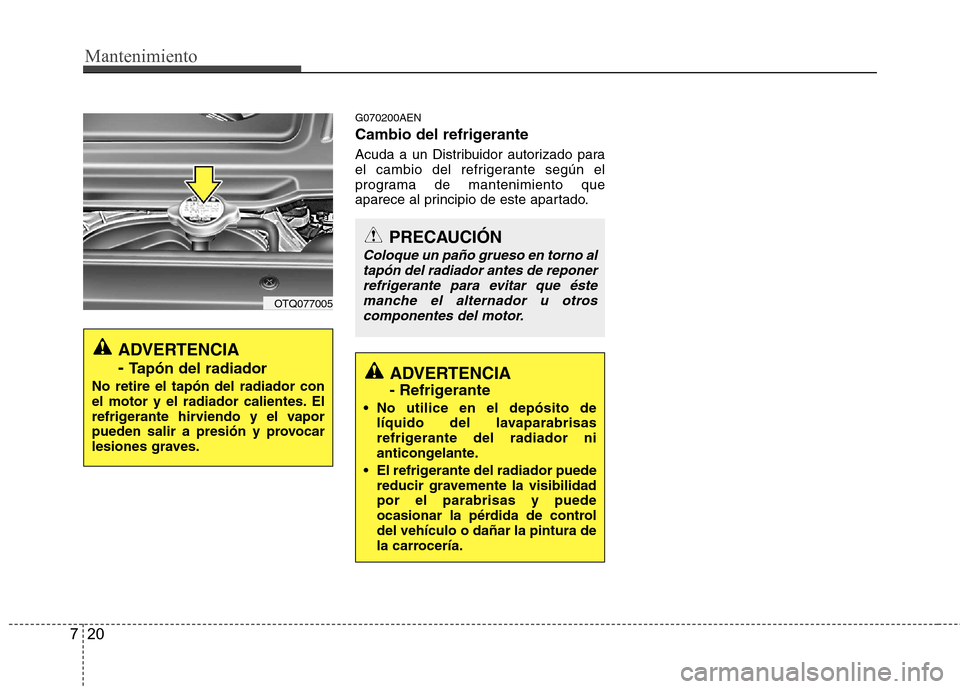 Hyundai H-1 (Grand Starex) 2011 Manual del propietario (in Spanish) Mantenimiento
20
7
G070200AEN
Cambio del refrigerante
Acuda a un Distribuidor autorizado para
el cambio del refrigerante según el
programa de mantenimiento que
aparece al principio de este apartad Hyundai H-1 (Grand Starex) 2011 Manual del propietario (in Spanish) Mantenimiento
20
7
G070200AEN
Cambio del refrigerante
Acuda a un Distribuidor autorizado para
el cambio del refrigerante según el
programa de mantenimiento que
aparece al principio de este apartad