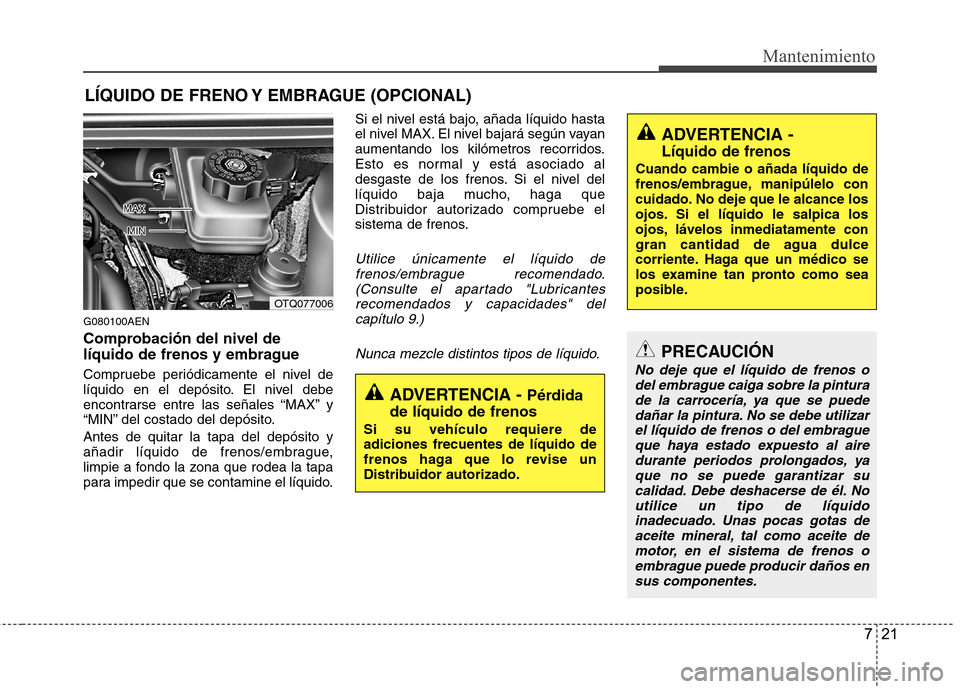 Hyundai H-1 (Grand Starex) 2011 Manual del propietario (in Spanish) 721
Mantenimiento
LÍQUIDO DE FRENO Y EMBRAGUE (OPCIONAL)
G080100AEN
Comprobación del nivel de
líquido de frenos y embrague
Compruebe periódicamente el nivel de
líquido en el depósito. El niv Hyundai H-1 (Grand Starex) 2011 Manual del propietario (in Spanish) 721
Mantenimiento
LÍQUIDO DE FRENO Y EMBRAGUE (OPCIONAL)
G080100AEN
Comprobación del nivel de
líquido de frenos y embrague
Compruebe periódicamente el nivel de
líquido en el depósito. El niv