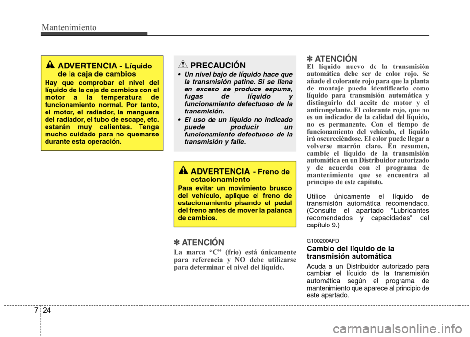 Hyundai H-1 (Grand Starex) 2011 Manual del propietario (in Spanish) Mantenimiento
24
7
✽✽
ATENCIÓN
La marca “C” (frio) está únicamente
para referencia y NO debe utilizarse
para determinar el nivel del líquido. ✽
✽
ATENCIÓN
El líquido nuevo de la tra Hyundai H-1 (Grand Starex) 2011 Manual del propietario (in Spanish) Mantenimiento
24
7
✽✽
ATENCIÓN
La marca “C” (frio) está únicamente
para referencia y NO debe utilizarse
para determinar el nivel del líquido. ✽
✽
ATENCIÓN
El líquido nuevo de la tra
