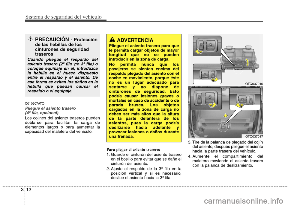 Hyundai H-1 (Grand Starex) 2011  Manual del propietario (in Spanish) Sistema de seguridad del vehículo
12
3
C010307ATQ
Pliegue el asiento trasero 
(4ª fila, opcional).
Los cojines del asiento traseros pueden 
doblarse para facilitar la carga de
elementos largos o par