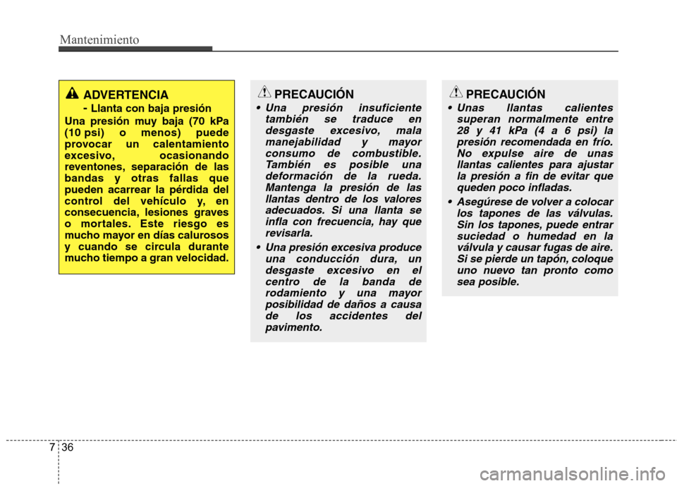 Hyundai H-1 (Grand Starex) 2011 Manual del propietario (in Spanish) Mantenimiento
36
7
PRECAUCIÓN
Una presión insuficiente
también se traduce endesgaste excesivo, malamanejabilidad y mayorconsumo de combustible. También es posible unadeformación de la rueda.Mant Hyundai H-1 (Grand Starex) 2011 Manual del propietario (in Spanish) Mantenimiento
36
7
PRECAUCIÓN
Una presión insuficiente
también se traduce endesgaste excesivo, malamanejabilidad y mayorconsumo de combustible. También es posible unadeformación de la rueda.Mant