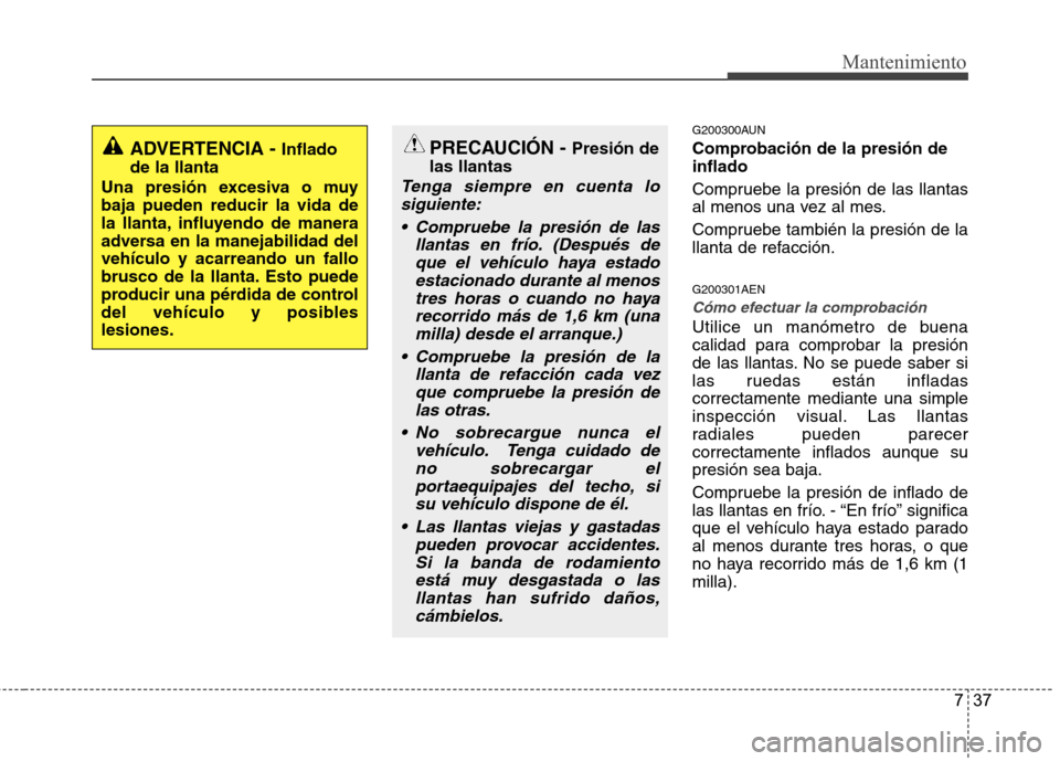 Hyundai H-1 (Grand Starex) 2011 Manual del propietario (in Spanish) 737
Mantenimiento
G200300AUN
Comprobación de la presión de inflado
Compruebe la presión de las llantas
al menos una vez al mes.
Compruebe también la presión de la
llanta de refacción. G2003 Hyundai H-1 (Grand Starex) 2011 Manual del propietario (in Spanish) 737
Mantenimiento
G200300AUN
Comprobación de la presión de inflado
Compruebe la presión de las llantas
al menos una vez al mes.
Compruebe también la presión de la
llanta de refacción. G2003