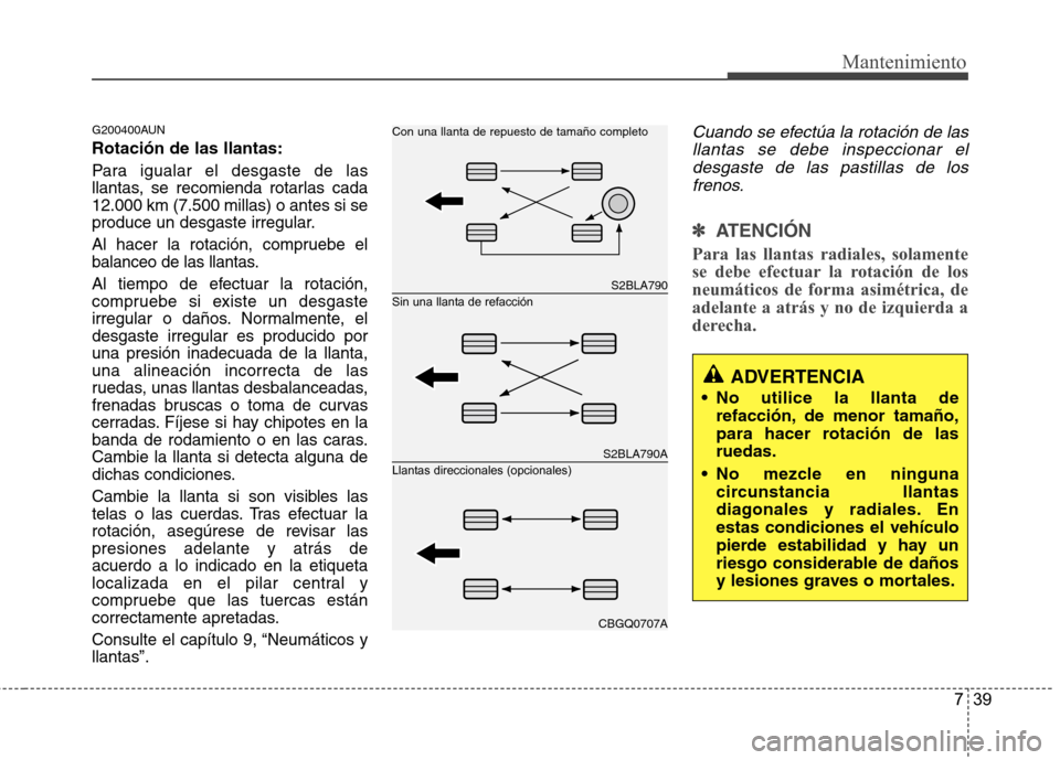 Hyundai H-1 (Grand Starex) 2011 Manual del propietario (in Spanish) 739
Mantenimiento
G200400AUN Rotación de las llantas:
Para igualar el desgaste de las
llantas, se recomienda rotarlas cada12.000 km (7.500 millas) o antes si se
produce un desgaste irregular.
Al ha Hyundai H-1 (Grand Starex) 2011 Manual del propietario (in Spanish) 739
Mantenimiento
G200400AUN Rotación de las llantas:
Para igualar el desgaste de las
llantas, se recomienda rotarlas cada12.000 km (7.500 millas) o antes si se
produce un desgaste irregular.
Al ha