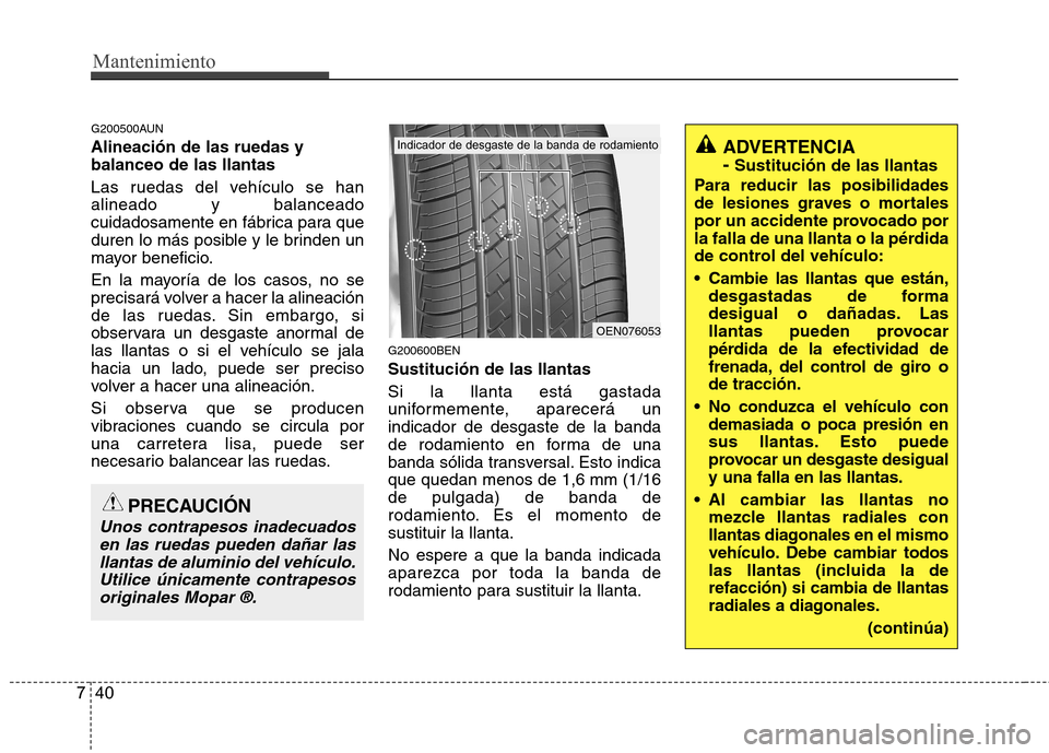 Hyundai H-1 (Grand Starex) 2011 Manual del propietario (in Spanish) Mantenimiento
40
7
G200500AUN Alineación de las ruedas y balanceo de las llantas
Las ruedas del vehículo se han alineado y balanceado
cuidadosamente en fábrica para que
duren lo más posible y le Hyundai H-1 (Grand Starex) 2011 Manual del propietario (in Spanish) Mantenimiento
40
7
G200500AUN Alineación de las ruedas y balanceo de las llantas
Las ruedas del vehículo se han alineado y balanceado
cuidadosamente en fábrica para que
duren lo más posible y le