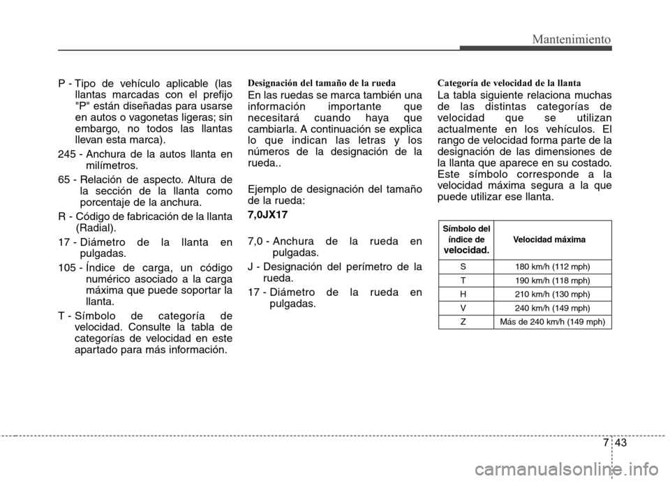 Hyundai H-1 (Grand Starex) 2011 Manual del propietario (in Spanish) 743
Mantenimiento
P - Tipo de vehículo aplicable (lasllantas marcadas con el prefijo
"P" están diseñadas para usarse
en autos o vagonetas ligeras; sin
embargo, no todos las llantas
llevan esta mar Hyundai H-1 (Grand Starex) 2011 Manual del propietario (in Spanish) 743
Mantenimiento
P - Tipo de vehículo aplicable (lasllantas marcadas con el prefijo
"P" están diseñadas para usarse
en autos o vagonetas ligeras; sin
embargo, no todos las llantas
llevan esta mar