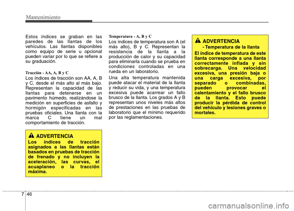 Hyundai H-1 (Grand Starex) 2011  Manual del propietario (in Spanish) Mantenimiento
46
7
Estos índices se graban en las paredes de las llantas de los
vehículos. Las llantas disponibles
como equipo de serie u opcional
pueden variar por lo que se refiere a
su graduació