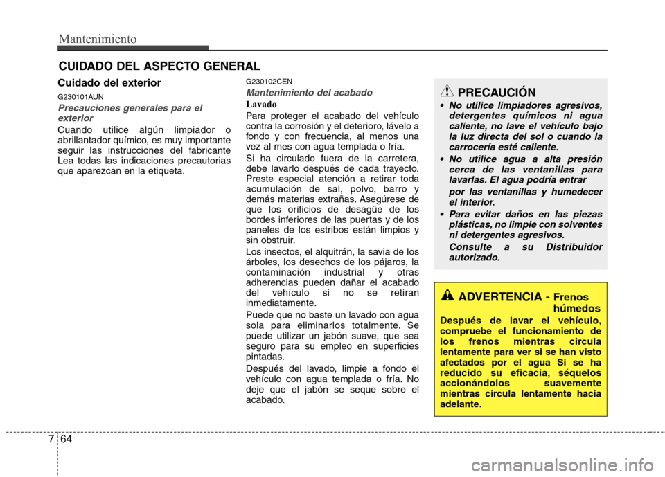 Hyundai H-1 (Grand Starex) 2011 Manual del propietario (in Spanish) Mantenimiento
64
7
CUIDADO DEL ASPECTO GENERAL
Cuidado del exterior
G230101AUN
Precauciones generales para el exterior
Cuando utilice algún limpiador o
abrillantador químico, es muy importante
seg Hyundai H-1 (Grand Starex) 2011 Manual del propietario (in Spanish) Mantenimiento
64
7
CUIDADO DEL ASPECTO GENERAL
Cuidado del exterior
G230101AUN
Precauciones generales para el exterior
Cuando utilice algún limpiador o
abrillantador químico, es muy importante
seg