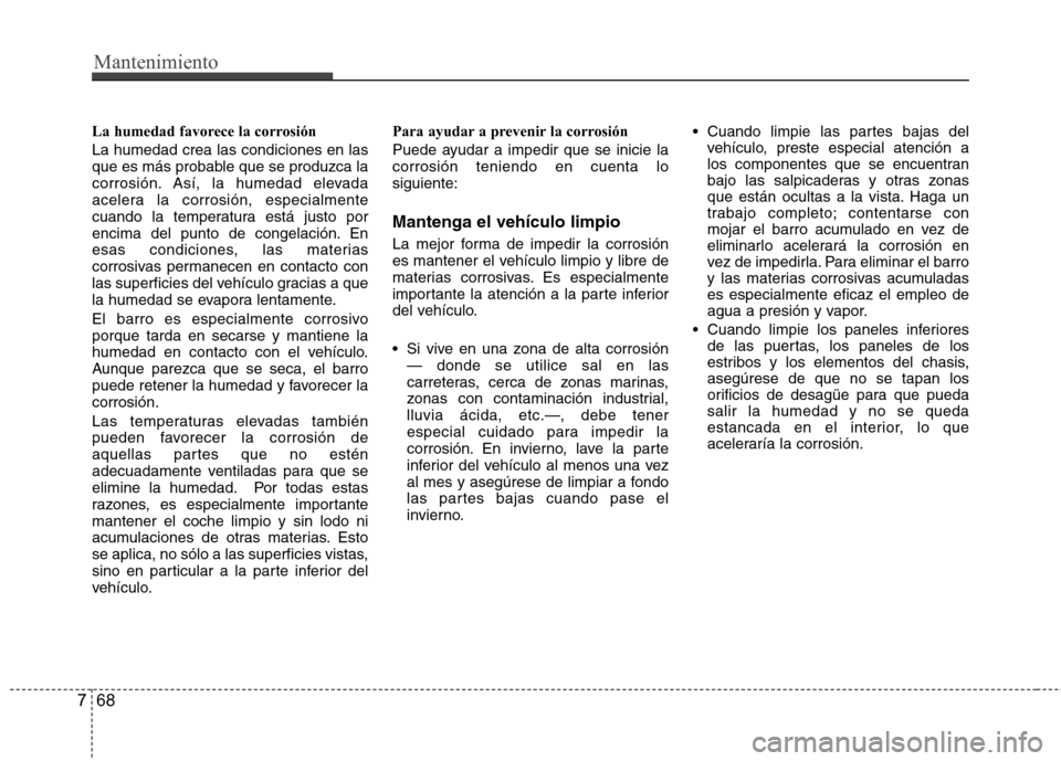 Hyundai H-1 (Grand Starex) 2011 Manual del propietario (in Spanish) Mantenimiento
68
7
La humedad favorece la corrosión La humedad crea las condiciones en las
que es más probable que se produzca la
corrosión. Así, la humedad elevada
acelera la corrosión, especia Hyundai H-1 (Grand Starex) 2011 Manual del propietario (in Spanish) Mantenimiento
68
7
La humedad favorece la corrosión La humedad crea las condiciones en las
que es más probable que se produzca la
corrosión. Así, la humedad elevada
acelera la corrosión, especia