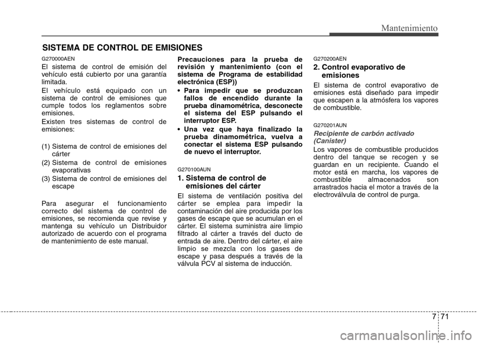 Hyundai H-1 (Grand Starex) 2011  Manual del propietario (in Spanish) 771
Mantenimiento
SISTEMA DE CONTROL DE EMISIONES
G270000AEN El sistema de control de emisión del 
vehículo está cubierto por una garantíalimitada. 
El vehículo está equipado con un sistema de c