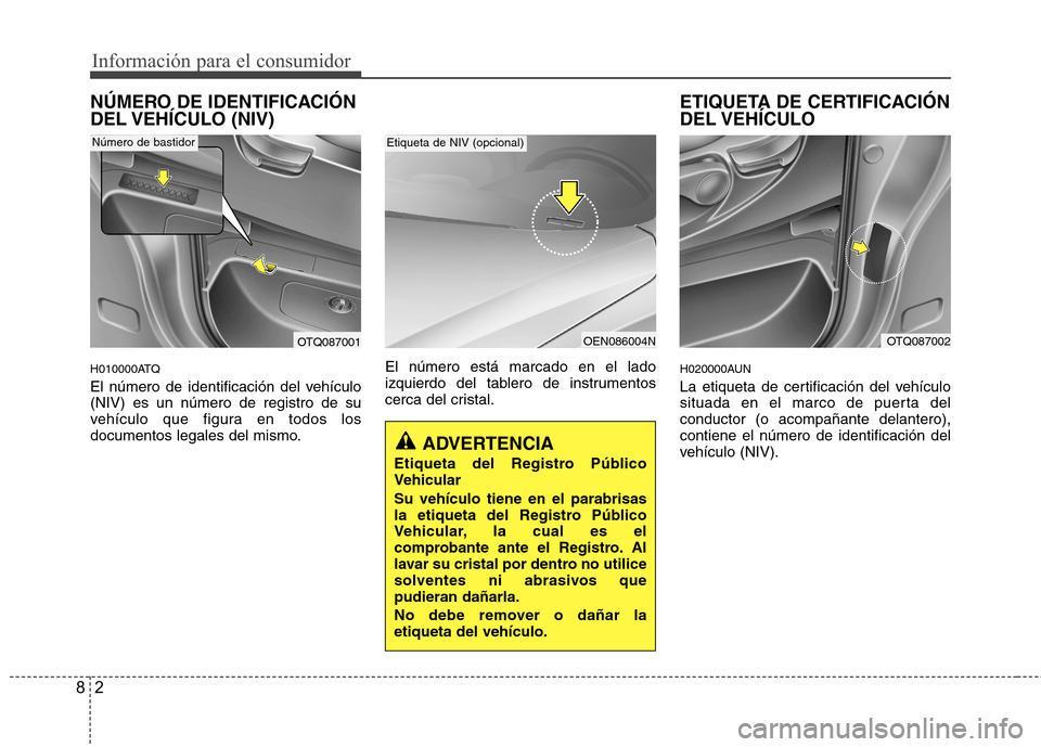 Hyundai H-1 (Grand Starex) 2011 Manual del propietario (in Spanish) Información para el consumidor
2
8
NÚMERO DE IDENTIFICACIÓN
DEL VEHÍCULO (NIV)
H010000ATQ
El número de identificación del vehículo (NIV) es un número de registro de su
vehículo que figura Hyundai H-1 (Grand Starex) 2011 Manual del propietario (in Spanish) Información para el consumidor
2
8
NÚMERO DE IDENTIFICACIÓN
DEL VEHÍCULO (NIV)
H010000ATQ
El número de identificación del vehículo (NIV) es un número de registro de su
vehículo que figura