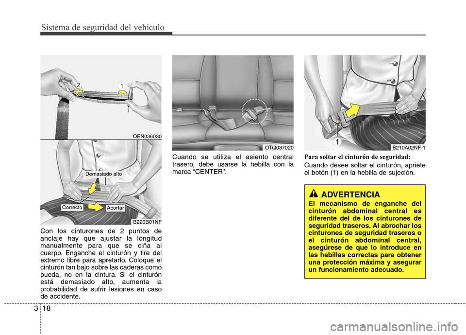 Hyundai H-1 (Grand Starex) 2011  Manual del propietario (in Spanish) Sistema de seguridad del vehículo
18
3
Con los cinturones de 2 puntos de 
anclaje hay que ajustar la longitud
manualmente para que se ciña al
cuerpo. Enganche el cinturón y tire del
extremo libre p