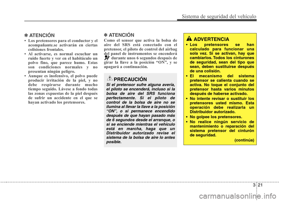 Hyundai H-1 (Grand Starex) 2011 Manual del propietario (in Spanish) 321
Sistema de seguridad del vehículo
✽✽ATENCIÓN
Hyundai H-1 (Grand Starex) 2011 Manual del propietario (in Spanish) 321
Sistema de seguridad del vehículo
✽✽ATENCIÓN