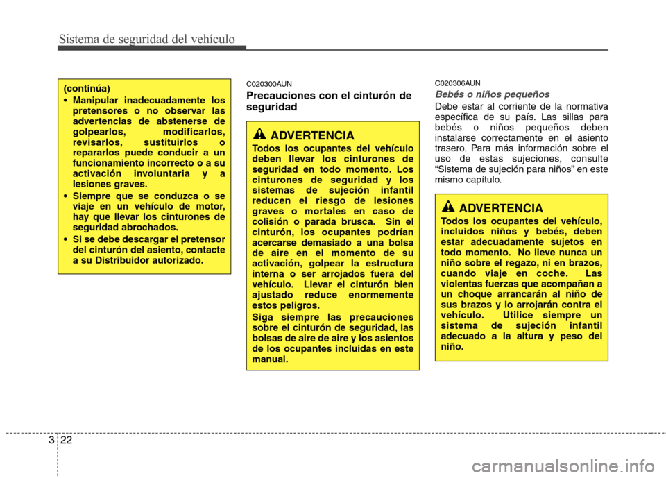 Hyundai H-1 (Grand Starex) 2011  Manual del propietario (in Spanish) Sistema de seguridad del vehículo
22
3
C020300AUN Precauciones con el cinturón de seguridad C020306AUN
Bebés o niños pequeños
Debe estar al corriente de la normativa 
específica de su país. Las