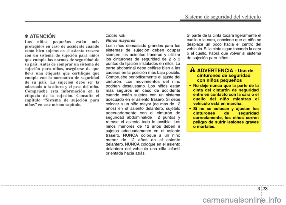 Hyundai H-1 (Grand Starex) 2011 Manual del propietario (in Spanish) 323
Sistema de seguridad del vehículo
✽✽ATENCIÓN
Los niños pequeños están más
protegidos en caso de accidente cuando
están bien sujetos en el asiento traserocon un sistema de sujeción par Hyundai H-1 (Grand Starex) 2011 Manual del propietario (in Spanish) 323
Sistema de seguridad del vehículo
✽✽ATENCIÓN
Los niños pequeños están más
protegidos en caso de accidente cuando
están bien sujetos en el asiento traserocon un sistema de sujeción par