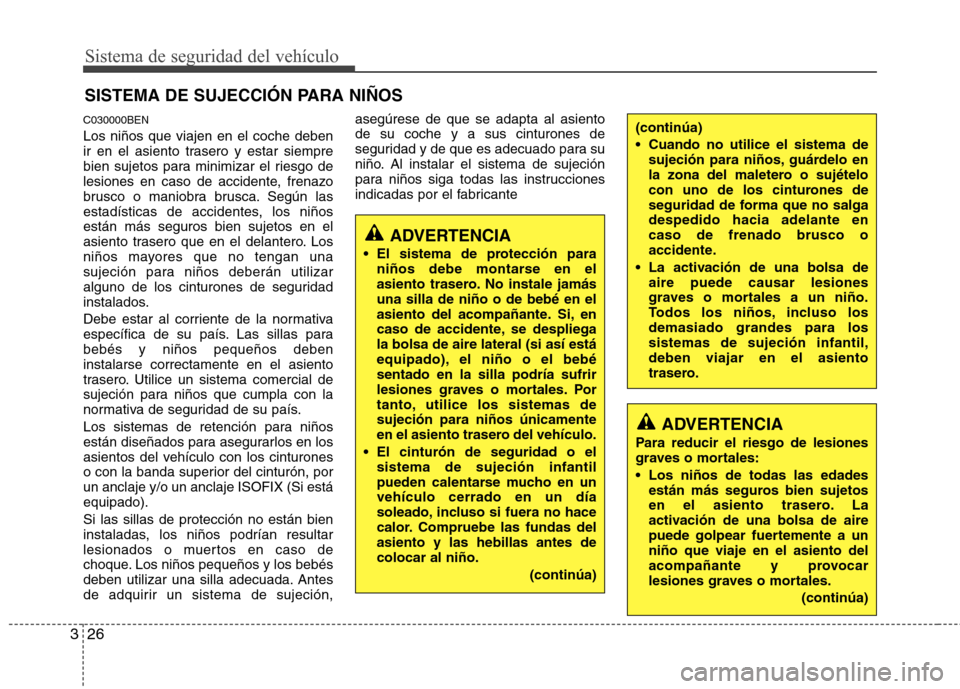 Hyundai H-1 (Grand Starex) 2011 Manual del propietario (in Spanish) Sistema de seguridad del vehículo
26
3
SISTEMA DE SUJECCIÓN PARA NIÑOS
C030000BEN Los niños que viajen en el coche deben
ir en el asiento trasero y estar siempre
bien sujetos para minimizar el ri Hyundai H-1 (Grand Starex) 2011 Manual del propietario (in Spanish) Sistema de seguridad del vehículo
26
3
SISTEMA DE SUJECCIÓN PARA NIÑOS
C030000BEN Los niños que viajen en el coche deben
ir en el asiento trasero y estar siempre
bien sujetos para minimizar el ri