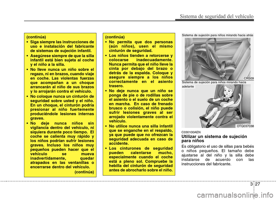Hyundai H-1 (Grand Starex) 2011 Manual del propietario (in Spanish) 327
Sistema de seguridad del vehículo
C030100AEN Utilizar un sistema de sujeción para niños
Es obligatorio el uso de sillas para bebés
o niños pequeños. El tamaño debeajustarse al del niño y Hyundai H-1 (Grand Starex) 2011 Manual del propietario (in Spanish) 327
Sistema de seguridad del vehículo
C030100AEN Utilizar un sistema de sujeción para niños
Es obligatorio el uso de sillas para bebés
o niños pequeños. El tamaño debeajustarse al del niño y