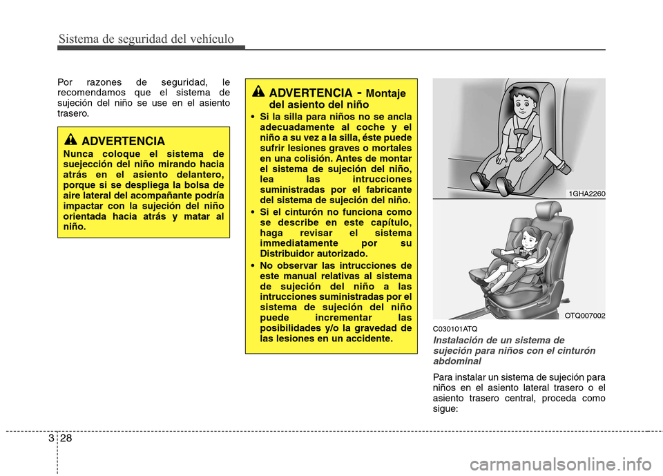 Hyundai H-1 (Grand Starex) 2011 Manual del propietario (in Spanish) Sistema de seguridad del vehículo
28
3
Por razones de seguridad, le recomendamos que el sistema desujeción del niño se use en el asiento
trasero.
C030101ATQ
Instalación de un sistema desujeción p Hyundai H-1 (Grand Starex) 2011 Manual del propietario (in Spanish) Sistema de seguridad del vehículo
28
3
Por razones de seguridad, le recomendamos que el sistema desujeción del niño se use en el asiento
trasero.
C030101ATQ
Instalación de un sistema desujeción p