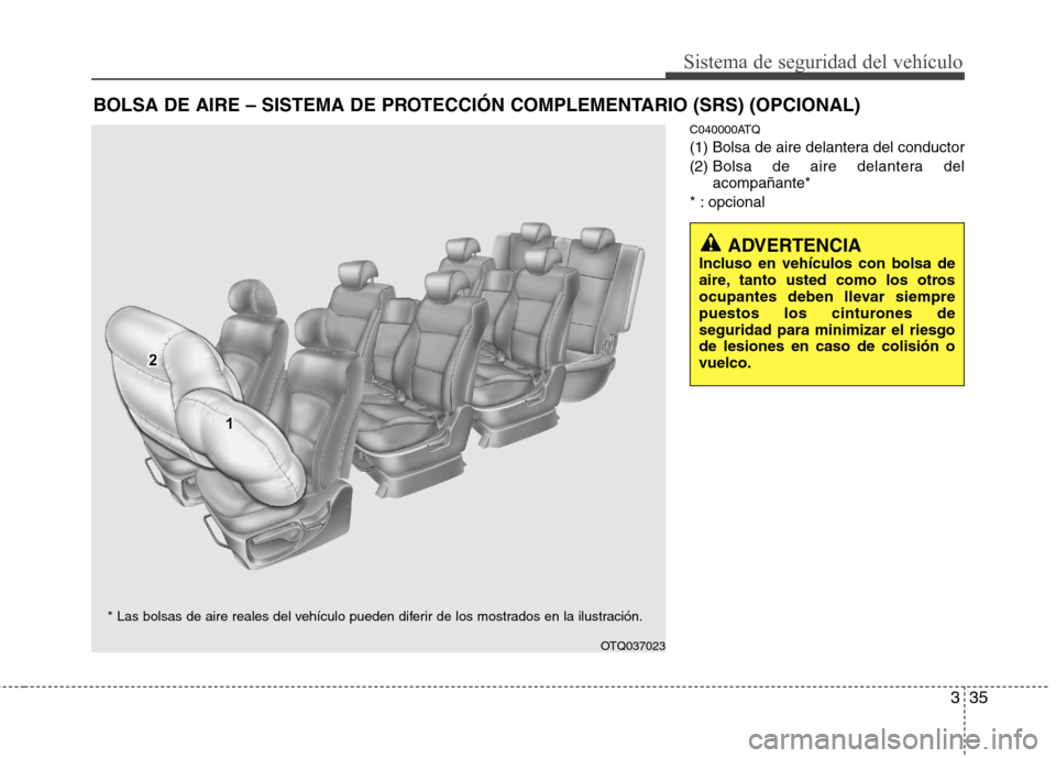 Hyundai H-1 (Grand Starex) 2011  Manual del propietario (in Spanish) 335
Sistema de seguridad del vehículo
C040000ATQ 
(1) Bolsa de aire delantera del conductor(2) Bolsa de aire delantera del acompañante*
* : opcional
BOLSA DE AIRE – SISTEMA DE PROTECCIÓN COMPLEME