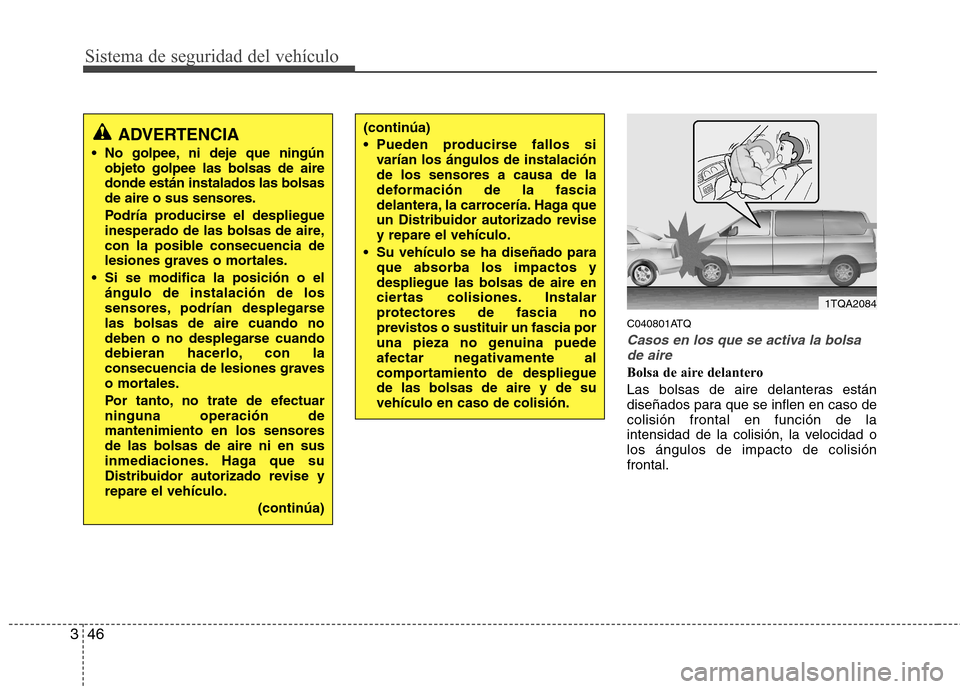 Hyundai H-1 (Grand Starex) 2011  Manual del propietario (in Spanish) Sistema de seguridad del vehículo
46
3
C040801ATQ
Casos en los que se activa la bolsa
de aire
Bolsa de aire delantero 
Las bolsas de aire delanteras están 
diseñados para que se inflen en caso deco