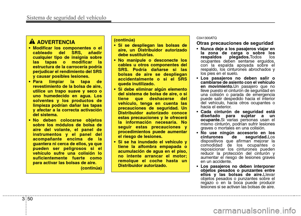 Hyundai H-1 (Grand Starex) 2011  Manual del propietario (in Spanish) Sistema de seguridad del vehículo
50
3
C041300ATQ Otras precauciones de seguridad  Nunca deje a los pasajeros viajar en 
la zona de carga o sobre losrespaldos plegados. Todos los
ocupantes deben sent