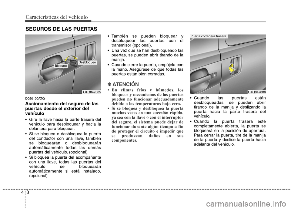 Hyundai H-1 (Grand Starex) 2011  Manual del propietario (in Spanish) Características del vehículo
8
4
D050100ATQ 
Accionamiento del seguro de las 
puertas desde el exterior delvehículo 
 Gire la llave hacia la parte trasera del
vehículo para desbloquear y hacia la 