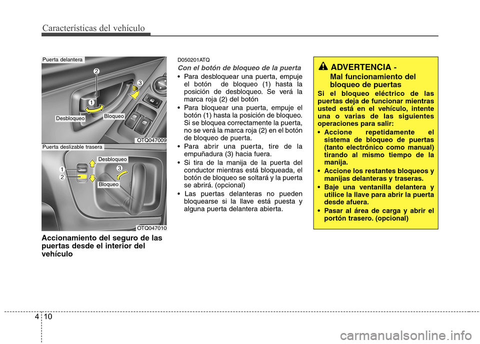 Hyundai H-1 (Grand Starex) 2011  Manual del propietario (in Spanish) Características del vehículo
10
4
Accionamiento del seguro de las 
puertas desde el interior delvehículo D050201ATQ
Con el botón de bloqueo de la puerta
 Para desbloquear una puerta, empuje
el bot