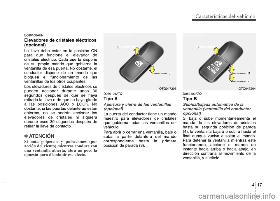 Hyundai H-1 (Grand Starex) 2011  Manual del propietario (in Spanish) 417
Características del vehículo
D080100AUN 
Eievadores de cristales eléctricos (opcional) 
La llave debe estar en la posición ON 
para que funcione el elevador de
cristales eléctrico. Cada puert