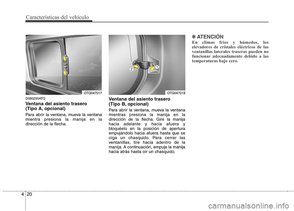 Hyundai H-1 (Grand Starex) 2011  Manual del propietario (in Spanish) Características del vehículo
20
4
D080200ATQ 
Ventana del asiento trasero  
(Tipo A, opcional) 
Para abrir la ventana, mueva la ventana 
mientra presiona la manija en ladirección de la flecha. Vent