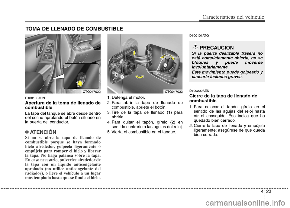 Hyundai H-1 (Grand Starex) 2011 Manual del propietario (in Spanish) 423
Características del vehículo
D100100AUN
Apertura de la toma de llenado de
combustible La tapa del tanque se abre desde dentro del coche apretando el botón situado en
la puerta del conductor.
Hyundai H-1 (Grand Starex) 2011 Manual del propietario (in Spanish) 423
Características del vehículo
D100100AUN
Apertura de la toma de llenado de
combustible La tapa del tanque se abre desde dentro del coche apretando el botón situado en
la puerta del conductor.