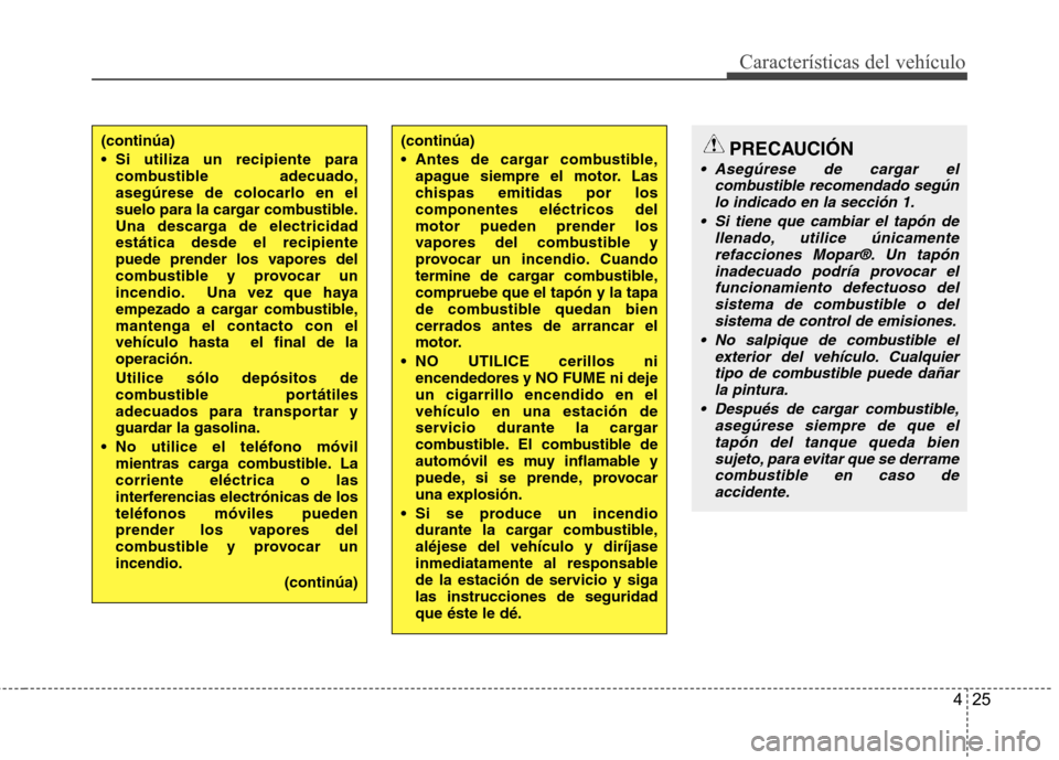 Hyundai H-1 (Grand Starex) 2011 Manual del propietario (in Spanish) 425
Características del vehículo
(continúa)
Si utiliza un recipiente paracombustible adecuado, asegúrese de colocarlo en el
suelo para la cargar combustible.
Una descarga de electricidadestátic Hyundai H-1 (Grand Starex) 2011 Manual del propietario (in Spanish) 425
Características del vehículo
(continúa)
Si utiliza un recipiente paracombustible adecuado, asegúrese de colocarlo en el
suelo para la cargar combustible.
Una descarga de electricidadestátic