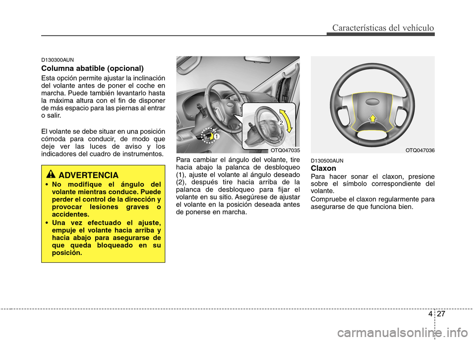 Hyundai H-1 (Grand Starex) 2011 Manual del propietario (in Spanish) 427
Características del vehículo
D130300AUN
Columna abatible (opcional)
Esta opción permite ajustar la inclinación
del volante antes de poner el coche en
marcha. Puede también levantarlo hasta Hyundai H-1 (Grand Starex) 2011 Manual del propietario (in Spanish) 427
Características del vehículo
D130300AUN
Columna abatible (opcional)
Esta opción permite ajustar la inclinación
del volante antes de poner el coche en
marcha. Puede también levantarlo hasta