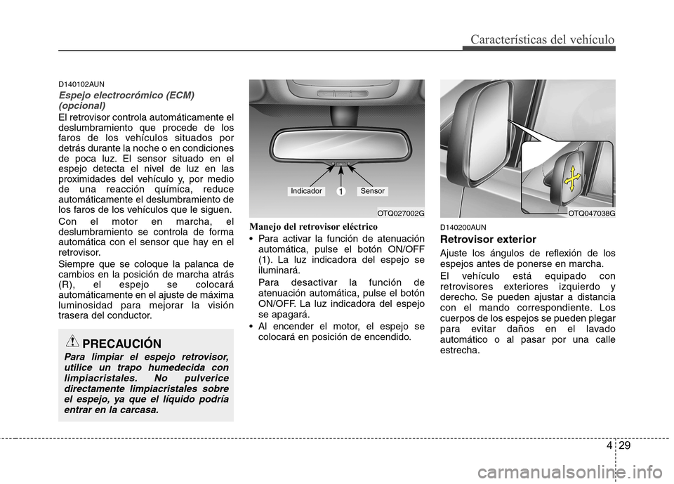 Hyundai H-1 (Grand Starex) 2011 Manual del propietario (in Spanish) 429
Características del vehículo
D140102AUN
Espejo electrocrómico (ECM)(opcional)
El retrovisor controla automáticamente el
deslumbramiento que procede de los
faros de los vehículos situados por Hyundai H-1 (Grand Starex) 2011 Manual del propietario (in Spanish) 429
Características del vehículo
D140102AUN
Espejo electrocrómico (ECM)(opcional)
El retrovisor controla automáticamente el
deslumbramiento que procede de los
faros de los vehículos situados por