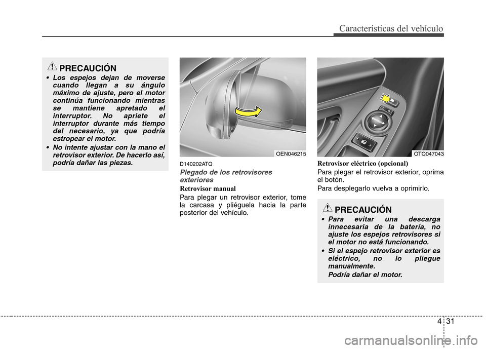 Hyundai H-1 (Grand Starex) 2011 Manual del propietario (in Spanish) 431
Características del vehículo
D140202ATQ
Plegado de los retrovisoresexteriores
Retrovisor manual
Para plegar un retrovisor exterior, tome
la carcasa y pliéguela hacia la parte
posterior del ve Hyundai H-1 (Grand Starex) 2011 Manual del propietario (in Spanish) 431
Características del vehículo
D140202ATQ
Plegado de los retrovisoresexteriores
Retrovisor manual
Para plegar un retrovisor exterior, tome
la carcasa y pliéguela hacia la parte
posterior del ve