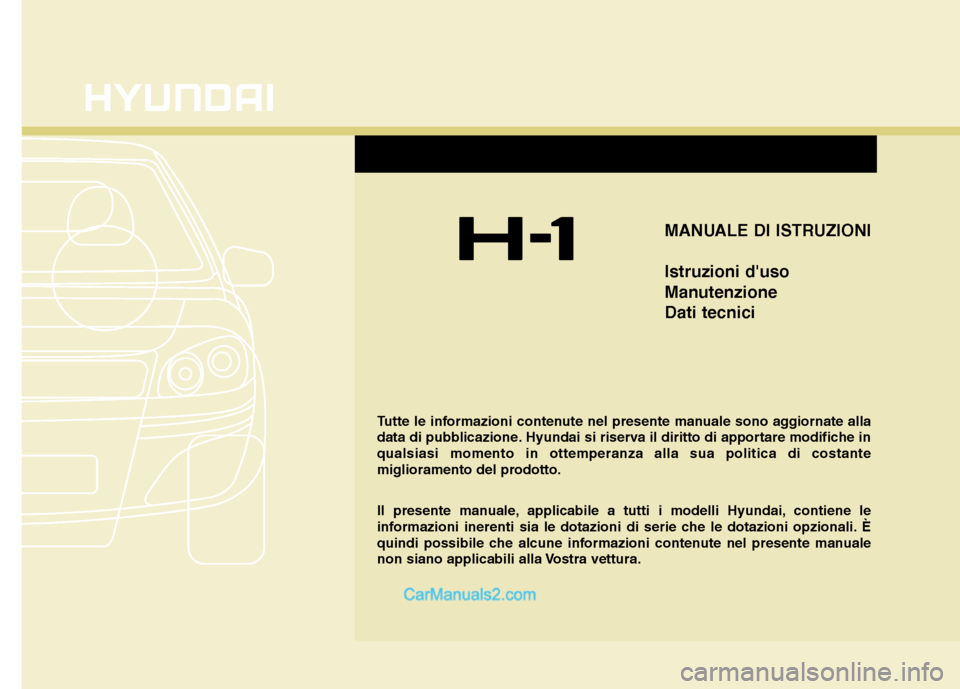 Hyundai H-1 (Grand Starex) 2011  Manuale del proprietario (in Italian) MANUALE DI ISTRUZIONI Istruzioni duso 
ManutenzioneDati tecnici
Tutte le informazioni contenute nel presente manuale sono aggiornate alla 
data di pubblicazione. Hyundai si riserva il diritto di appo