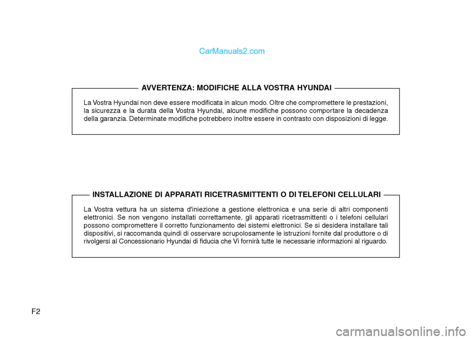 Hyundai H-1 (Grand Starex) 2011 Manuale del proprietario (in Italian) F2La Vostra Hyundai non deve essere modificata in alcun modo. Oltre che compromettere le prestazioni,
la sicurezza e la durata della Vostra Hyundai, alcune modifiche possono comportare la decadenza
d Hyundai H-1 (Grand Starex) 2011 Manuale del proprietario (in Italian) F2La Vostra Hyundai non deve essere modificata in alcun modo. Oltre che compromettere le prestazioni,
la sicurezza e la durata della Vostra Hyundai, alcune modifiche possono comportare la decadenza
d